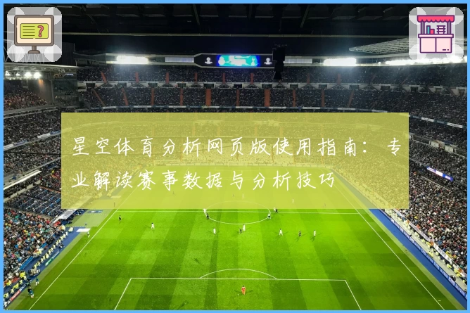 星空体育分析网页版使用指南：专业解读赛事数据与分析技巧