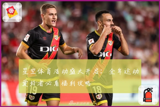 星空体育活动盛大开启：全年运动爱好者必看福利攻略